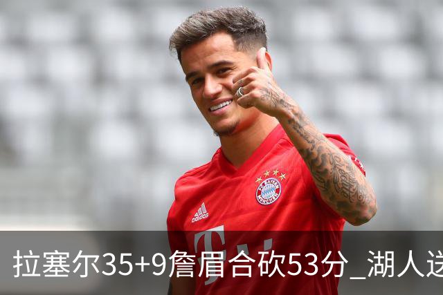 拉塞尔35+9詹眉合砍53分 湖人送活塞15连败